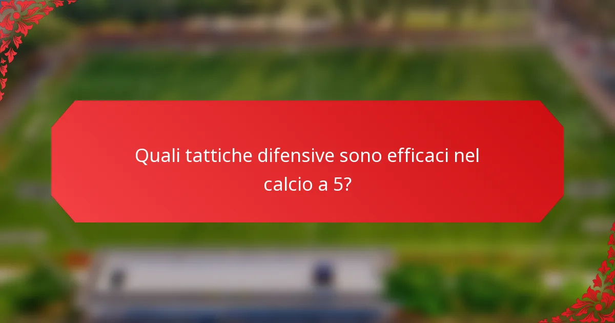 Quali tattiche difensive sono efficaci nel calcio a 5?